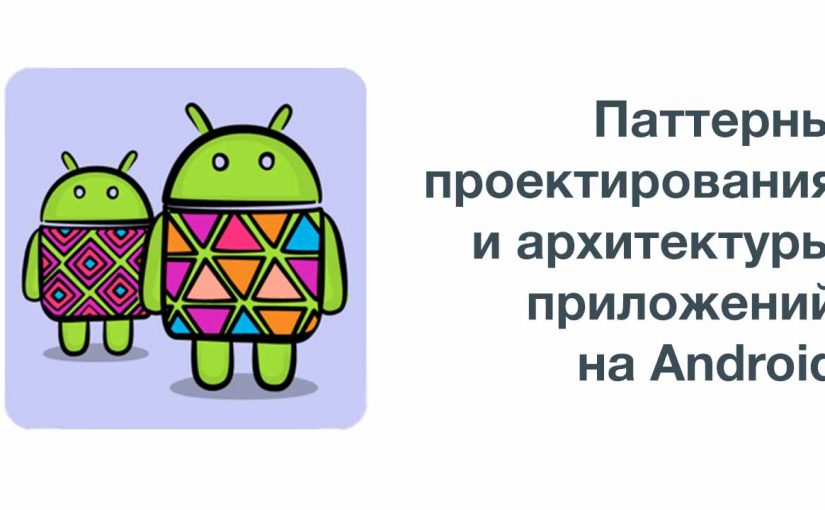 Распространенные паттерны проектирования и архитектуры приложений на Android